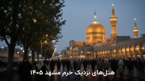 بهترین هتل‌های نزدیک حرم مشهد ۱۴۰۵ | فاصله پیاده و معیار انتخاب